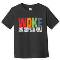 Woke Just Means You Give A Damn About Other People Toddler T-Shirt
