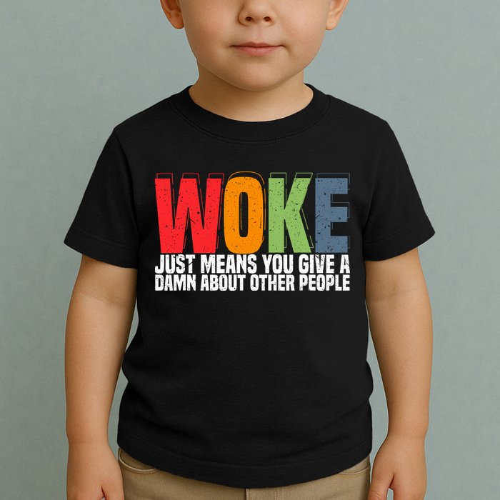 Woke Just Means You Give A Damn About Other People Toddler T-Shirt