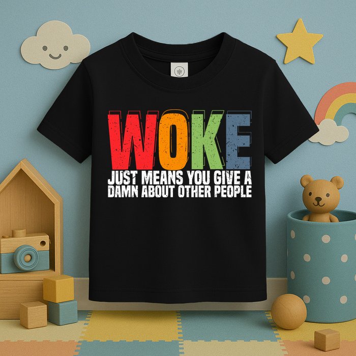 Woke Just Means You Give A Damn About Other People Toddler T-Shirt