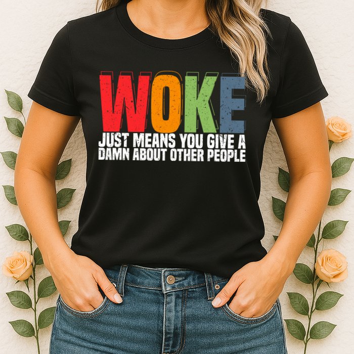 Woke Just Means You Give A Damn About Other People Womens T-Shirt
