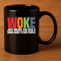 Woke Just Means You Give A Damn About Other People 11oz C Handle Ceramic Mug