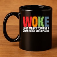 Woke Just Means You Give A Damn About Other People 11oz C Handle Ceramic Mug