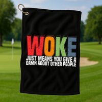 Woke Just Means You Give A Damn About Other People Golf Towel