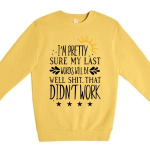 Wo Joke Sarcastic I'm Pretty Sure My Last Words Will Be Gift Premium Crewneck Sweatshirt