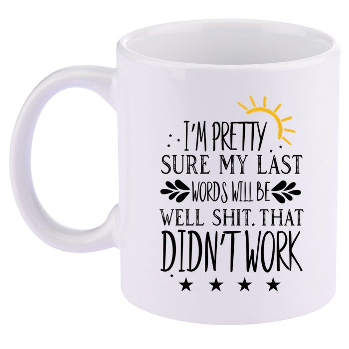 Wo Joke Sarcastic I'm Pretty Sure My Last Words Will Be Gift 11oz C Handle Ceramic Mug