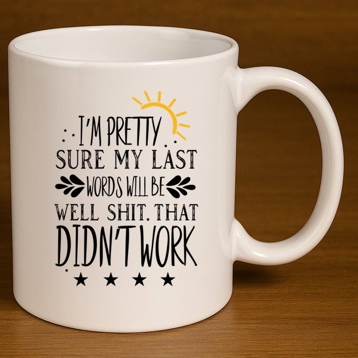 Wo Joke Sarcastic I'm Pretty Sure My Last Words Will Be Gift 11oz C Handle Ceramic Mug