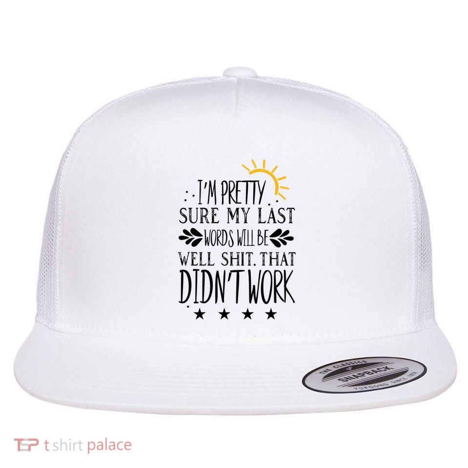 Wo Joke Sarcastic I'm Pretty Sure My Last Words Will Be Gift Flatbill Hat