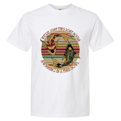 Were Just Two Lost Souls Swimming In A Fish Bowl Vintage Garment-Dyed Heavyweight T-Shirt