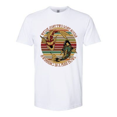 Were Just Two Lost Souls Swimming In A Fish Bowl Vintage Softstyle CVC T-Shirt