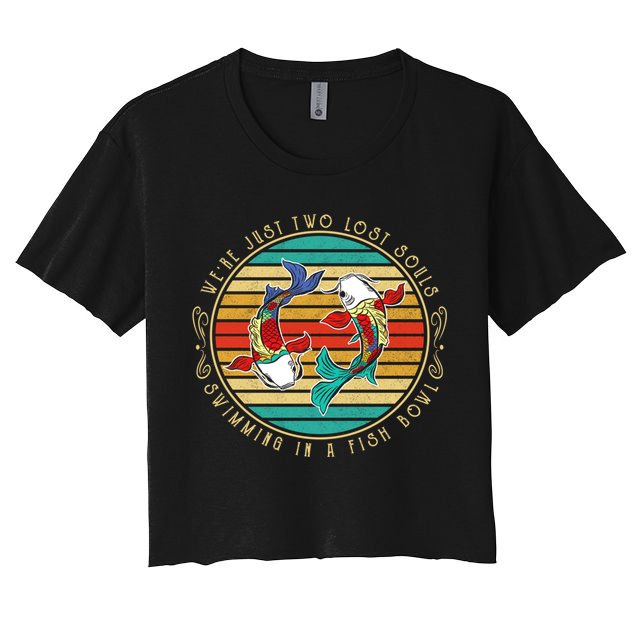 Were Just Two Lost Soul Swimming In A Fish Bowl Hippie Fish Gift Crop Top