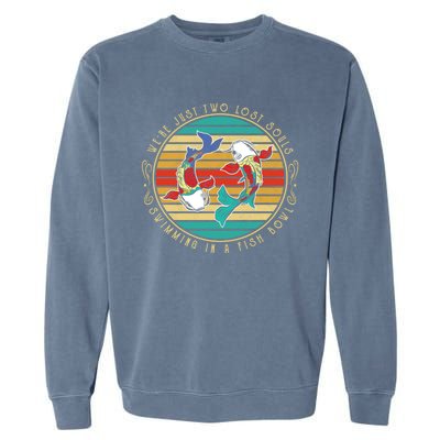 Were Just Two Lost Soul Swimming In A Fish Bowl Hippie Fish Gift Garment-Dyed Sweatshirt