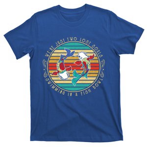 Were Just Two Lost Soul Swimming In A Fish Bowl Hippie Fish Gift T-Shirt