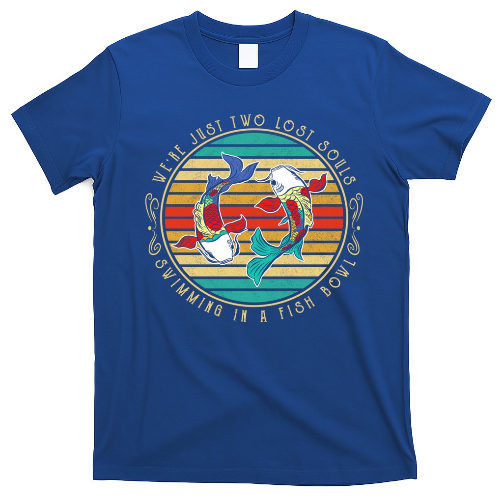 Were Just Two Lost Soul Swimming In A Fish Bowl Hippie Fish Gift T-Shirt