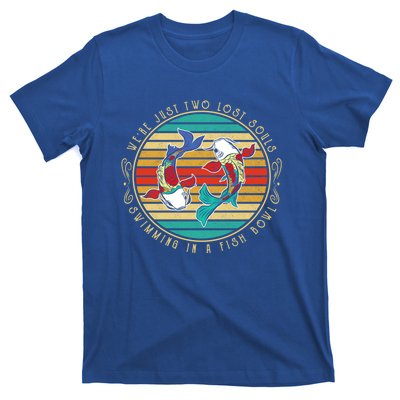 Were Just Two Lost Soul Swimming In A Fish Bowl Hippie Fish Gift T-Shirt