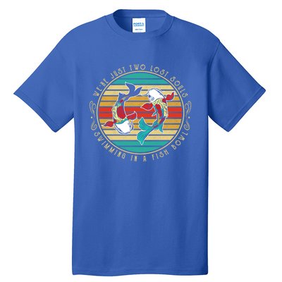 Were Just Two Lost Soul Swimming In A Fish Bowl Hippie Fish Gift Tall T-Shirt