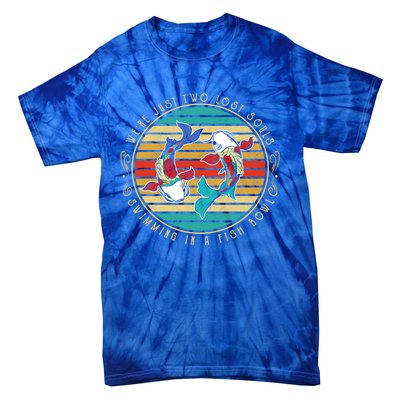 Were Just Two Lost Soul Swimming In A Fish Bowl Hippie Fish Gift Tie-Dye T-Shirt