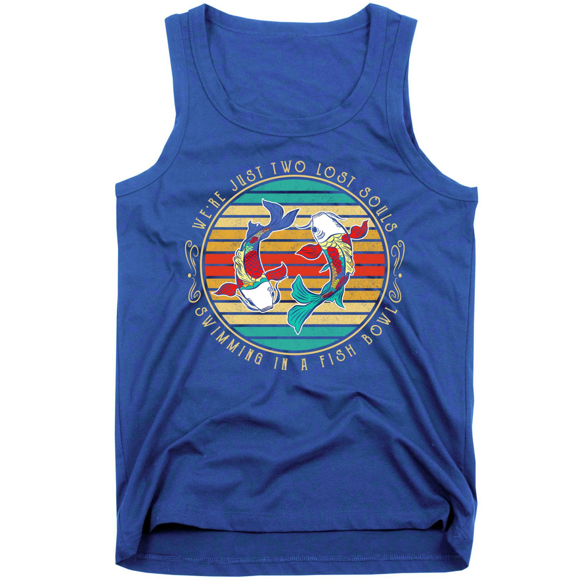 Were Just Two Lost Soul Swimming In A Fish Bowl Hippie Fish Gift Tank Top