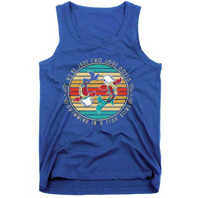 Were Just Two Lost Soul Swimming In A Fish Bowl Hippie Fish Gift Tank Top