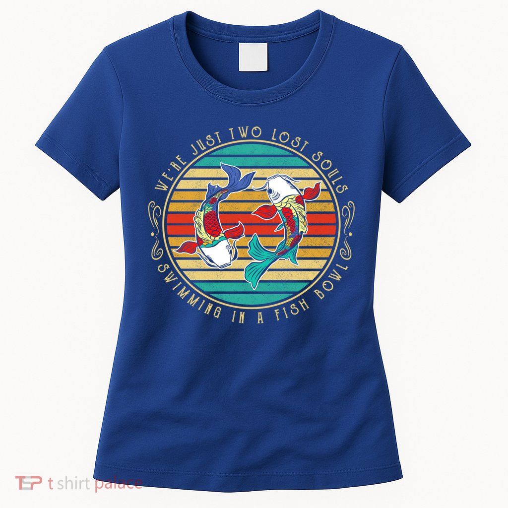 Were Just Two Lost Soul Swimming In A Fish Bowl Hippie Fish Gift Women's T-Shirt