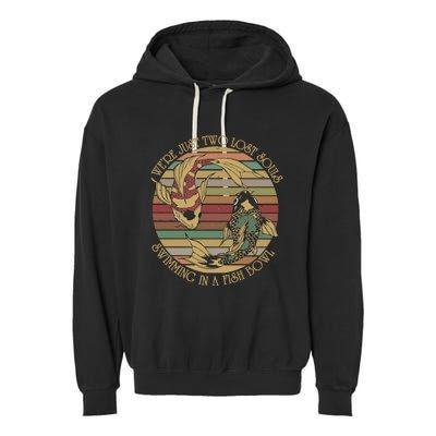 WeRe Just Two Lost Souls Swimming In A Fish Bowl Garment-Dyed Fleece Hoodie