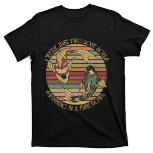 WeRe Just Two Lost Souls Swimming In A Fish Bowl T-Shirt