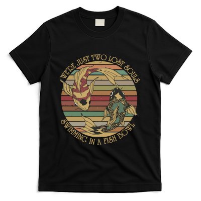 WeRe Just Two Lost Souls Swimming In A Fish Bowl T-Shirt