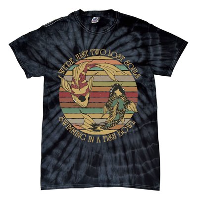 WeRe Just Two Lost Souls Swimming In A Fish Bowl Tie-Dye T-Shirt