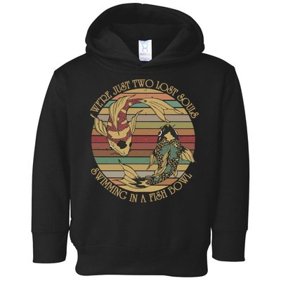 WeRe Just Two Lost Souls Swimming In A Fish Bowl Toddler Hoodie