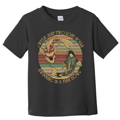 WeRe Just Two Lost Souls Swimming In A Fish Bowl Toddler T-Shirt