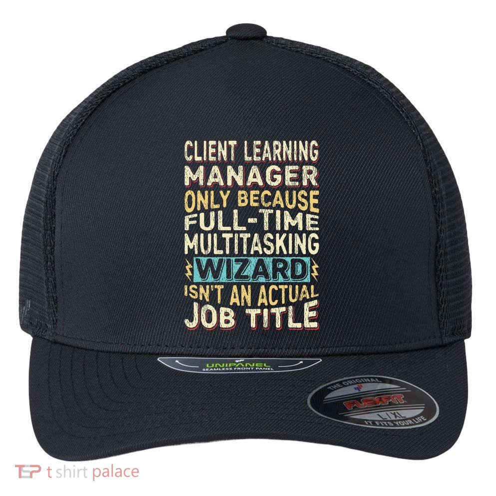 Wizard Job Title Quote Funny Client Learning Manager Flexfit Unipanel Trucker Cap