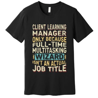 Wizard Job Title Quote Funny Client Learning Manager Premium T-Shirt