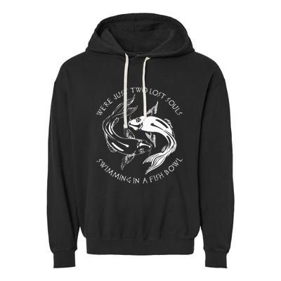 Were Just Two Lost Souls Swimming In A Fish Bowl Love Fan Garment-Dyed Fleece Hoodie