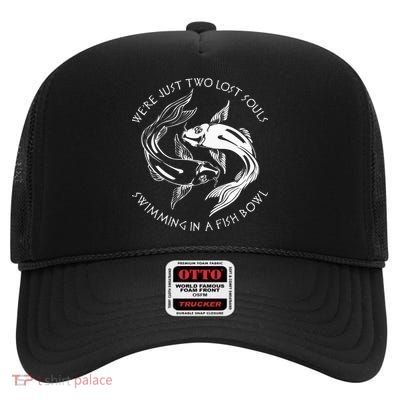 Were Just Two Lost Souls Swimming In A Fish Bowl Love Fan High Crown Mesh Back Trucker Hat