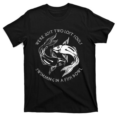 Were Just Two Lost Souls Swimming In A Fish Bowl Love Fan T-Shirt