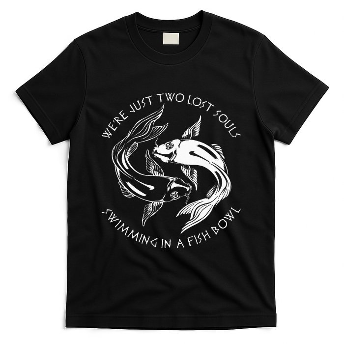 Were Just Two Lost Souls Swimming In A Fish Bowl Love Fan T-Shirt