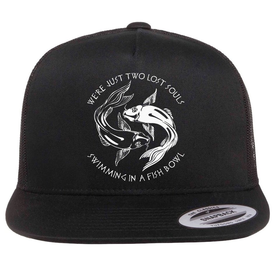 Were Just Two Lost Souls Swimming In A Fish Bowl Love Fan Flat Bill Trucker Hat