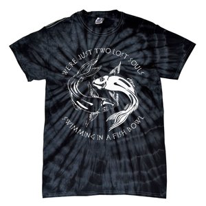 Were Just Two Lost Souls Swimming In A Fish Bowl Love Fan Tie-Dye T-Shirt