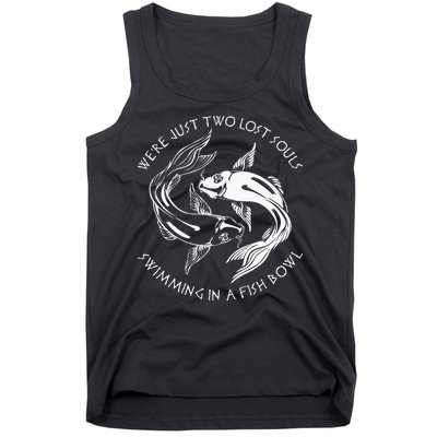 Were Just Two Lost Souls Swimming In A Fish Bowl Love Fan Tank Top
