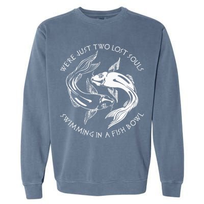Were Just Two Lost Souls Swimming In A Fish Bowl Love Fan Garment-Dyed Sweatshirt
