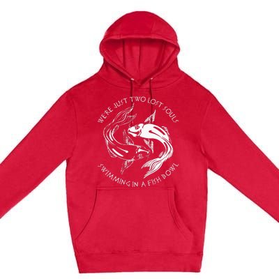 Were Just Two Lost Souls Swimming In A Fish Bowl Love Fan Premium Pullover Hoodie