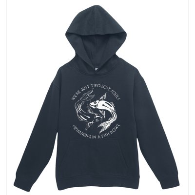 Were Just Two Lost Souls Swimming In A Fish Bowl Love Fan Urban Pullover Hoodie