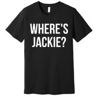 Where's Jackie? Premium T-Shirt