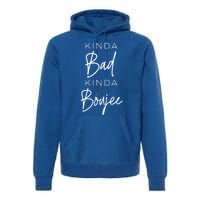 Wo Kinda Bad Kinda Boujee Funny Sassy Friend Funny Gift Great Gift Premium Hoodie