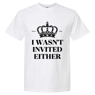 Womens King Charles Coronation Souvenirs I Wasn't Invited Either Garment-Dyed Heavyweight T-Shirt