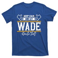 Wade Keep Calm And Let Wade Handle That Gift T-Shirt