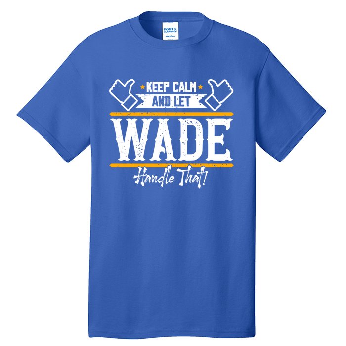 Wade Keep Calm And Let Wade Handle That Gift Tall T-Shirt