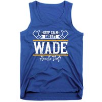 Wade Keep Calm And Let Wade Handle That Gift Tank Top