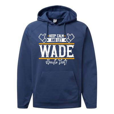 Wade Keep Calm And Let Wade Handle That Gift Performance Fleece Hoodie