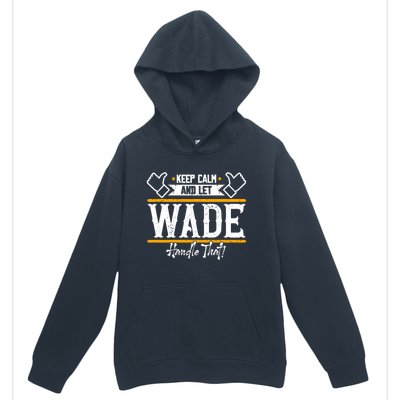 Wade Keep Calm And Let Wade Handle That Gift Urban Pullover Hoodie