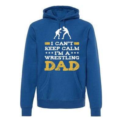 Wrestler Keep Calm IM A Wrestling Dad Clothes Gift Premium Hoodie